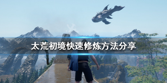 《太荒初境》修煉方式有哪些？快速修煉方法分享