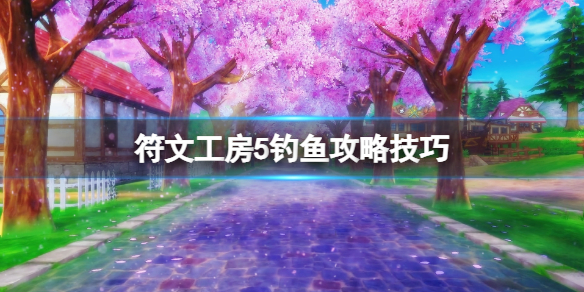 《符文工房5》釣魚攻略技巧 怎麼釣魚?