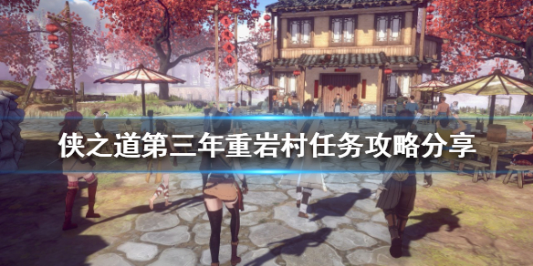 《俠之道》第三年重岩村任務怎麼做？第三年重岩村任務攻略分享