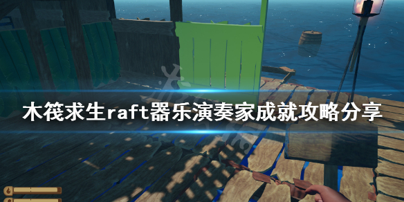 《木筏求生》器樂演奏家成就如何完成？raft器樂演奏家成就攻略分享