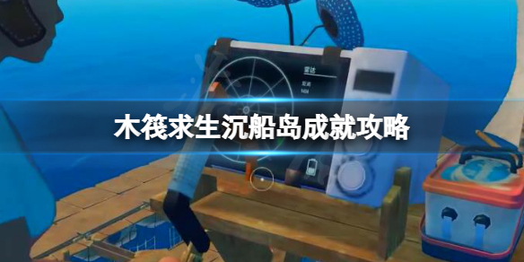 《木筏求生》噢我的船長成就怎麼做？raft沉船島成就攻略