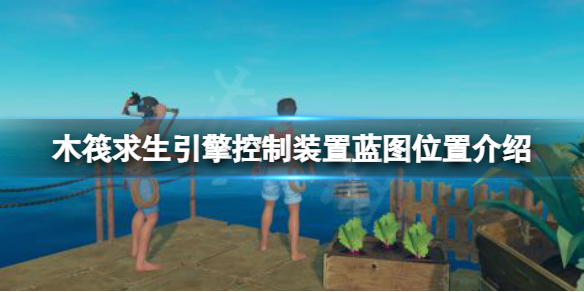 《木筏求生》引擎控制裝置藍圖在哪？raft引擎控制裝置藍圖位置介紹