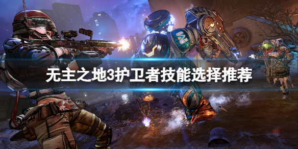 《無主之地3》護衛者技能選哪個？護衛者技能選擇推薦