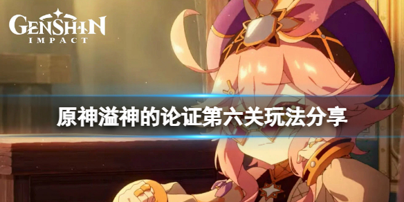 《原神》溢神的論證第六天怎麼玩？溢神的論證第六關玩法分享