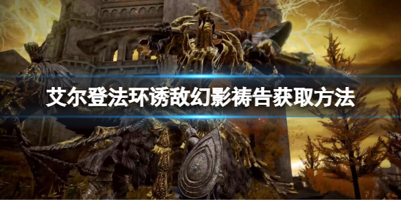 《艾爾登法環》誘敵幻影禱告如何獲取？誘敵幻影禱告獲取方法