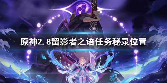 《原神》2.8留影者之語任務秘錄位置 2.8回聲海螺位置