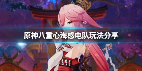 《原神》八心感電隊怎麼玩？八重心海感電隊玩法分享