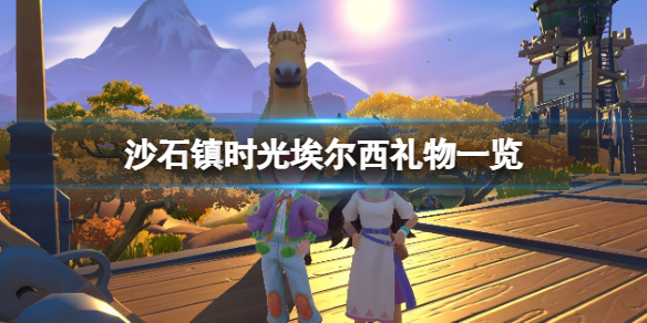 《沙石鎮時光》埃爾西喜歡的東西有什麼?埃爾西禮物一覽