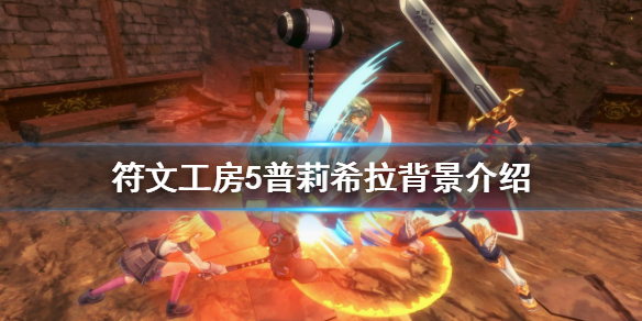 《符文工房5》普莉希拉是誰？普莉希拉背景介紹