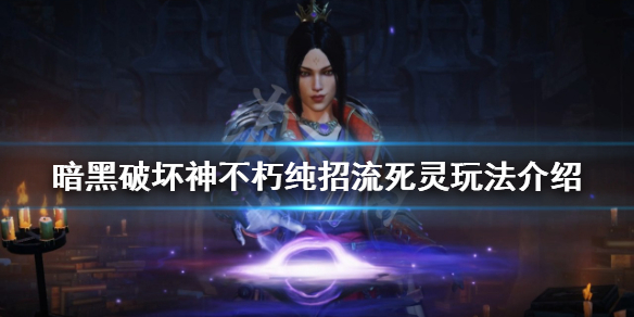 《暗黑破壞神不朽》純招流死靈怎麼玩？純招流死靈玩法介紹