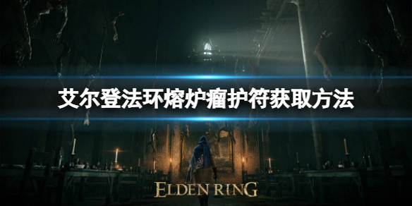 《艾爾登法環》熔爐瘤護符如何獲取？熔爐瘤護符獲取方法