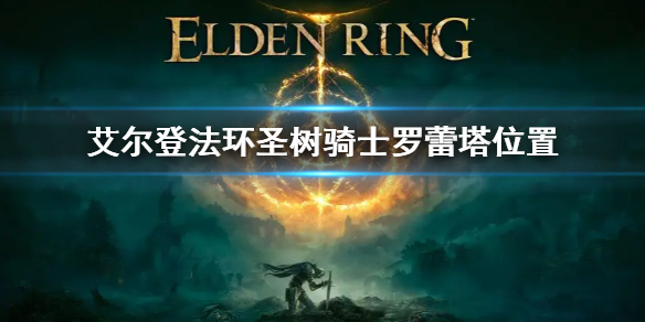 《艾爾登法環》聖樹騎士羅蕾塔在哪 聖樹騎士羅蕾塔位置