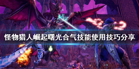 《怪物獵人崛起》合氣技能如何使用？曙光合氣技能使用技巧分享