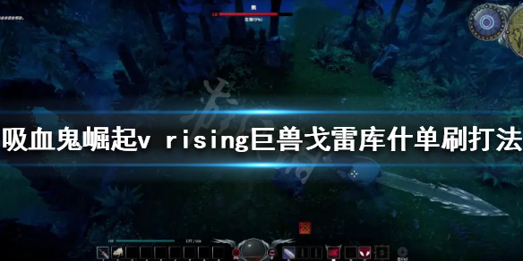 《吸血鬼崛起》巨獸戈雷庫什怎麼打？v rising巨獸戈雷庫什單刷打法