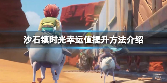《沙石鎮時光》怎麼提升幸運值？幸運值提升方法介紹