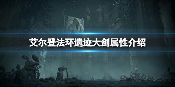 《艾爾登法環》遺跡大劍屬性怎麼樣？遺跡大劍屬性介紹