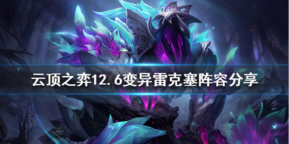 《雲頂之弈》新版本雷克塞怎麼玩？12.6變異雷克塞陣容分享