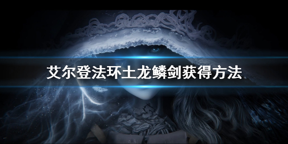 《艾爾登法環》土龍鱗劍怎麼獲得 土龍鱗劍獲得方法