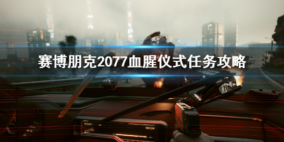 《賽博朋克2077》血腥儀式任務怎麼做？血腥儀式任務攻略