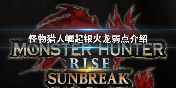 《怪物獵人崛起》曙光2.0銀火龍弱點是什麼？銀火龍弱點介紹