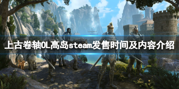 《上古卷軸OL高島》什麼時候出？steam發售時間及內容介紹
