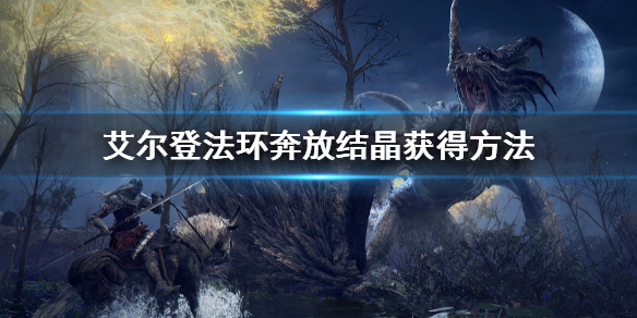 《艾爾登法環》魔法奔放結晶怎麼獲得 奔放結晶獲得方法