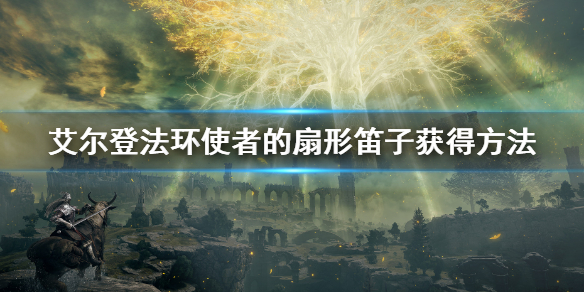《艾爾登法環》使者的扇形笛子怎麼獲得 使者的扇形笛子獲得方法