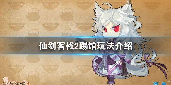 《仙劍客棧2》踢館玩法怎麼玩？踢館玩法介紹