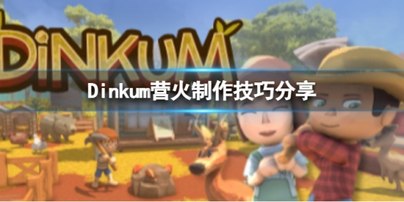《Dinkum》營火怎麼製作？營火製作技巧分享