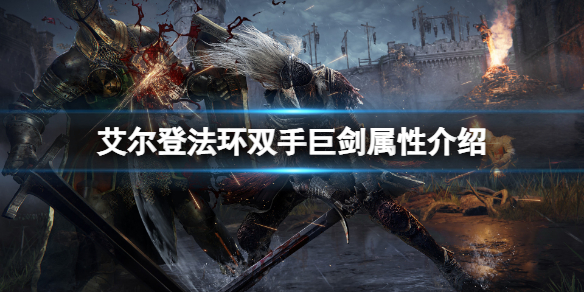 《艾爾登法環》雙手巨劍屬性怎麼樣？雙手巨劍屬性介紹