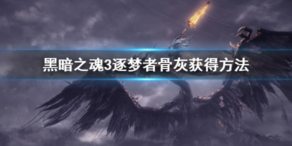 《黑暗之魂3》逐夢者骨灰怎麼獲得？逐夢者骨灰獲得方法