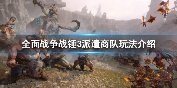 《全面戰爭戰錘3》如何派遣商隊？派遣商隊玩法介紹
