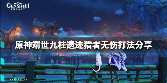 《原神》靖世九柱遺跡獵者無傷怎麼打？靖世九柱遺跡獵者無傷打法分享