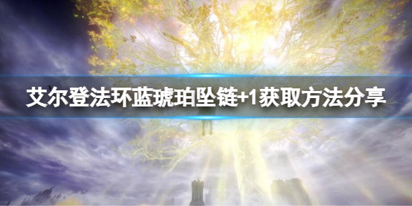 《艾爾登法環》藍琥珀鏈墜+1如何獲得？藍琥珀鏈墜+1獲取方法一覽