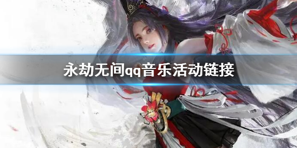 《永劫無間》qq音樂活動鏈接 QQ音樂活動地址
