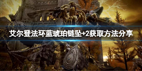 《艾爾登法環》藍琥珀鏈墜+2怎麼拿？藍琥珀鏈墜+2獲取方式分享