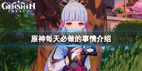 《原神》每天必做的事情有哪些？每天必做的事情介紹