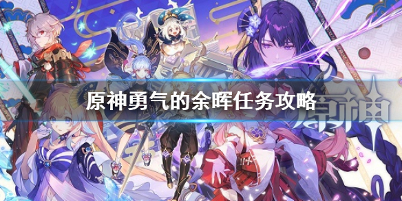 《原神》勇氣的餘暉任務怎麼做 勇氣的餘暉任務攻略