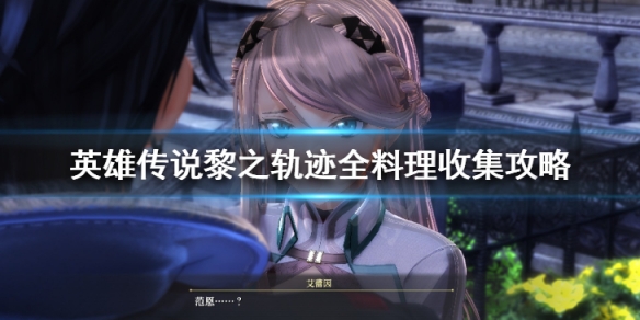 《英雄傳說黎之軌跡》全料理收集攻略 料理清單圖鑒