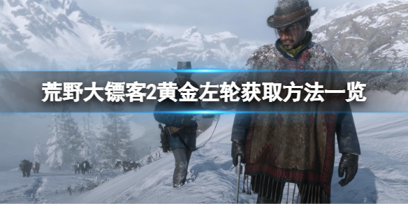 《荒野大鏢客2》黃金左輪在哪兒？黃金左輪獲取方法一覽