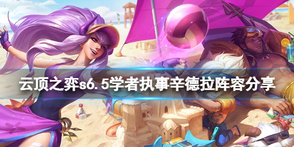 《雲頂之弈》s6.5學者執事辛德拉怎麼玩？s6.5學者執事辛德拉陣容分享