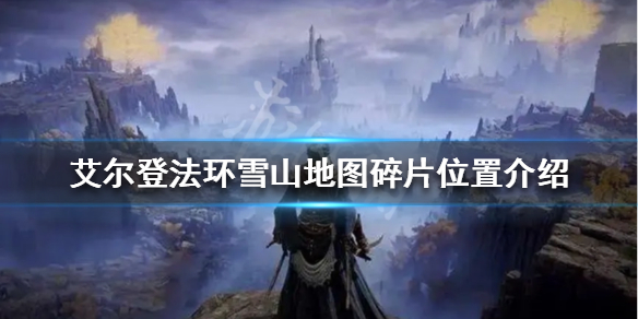 《艾爾登法環》雪山地圖如何解鎖？雪山地圖碎片位置介紹