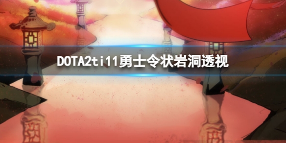 《DOTA2》ti11勇士令狀岩洞怎麼透視?ti11勇士令狀岩洞透視方法