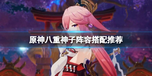 《原神》八重神子陣容搭配推薦 八重神子怎麼配隊？