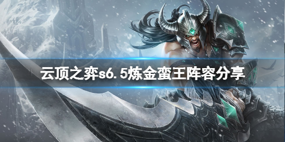 《雲頂之弈》s6.5煉金蠻王怎麼玩？s6.5煉金蠻王陣容分享