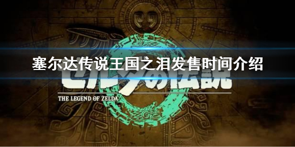 《塞爾達傳說王國之淚》什麼時候發售?發售時間介紹