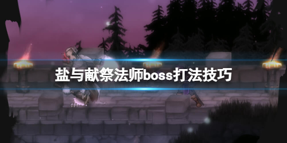 《鹽與獻祭》法師boss打法技巧 法師怎麼打?