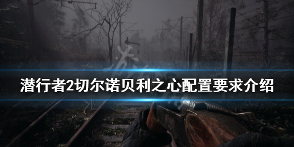 《潛行者2切爾諾貝利之心》配置要求高嗎？配置要求介紹