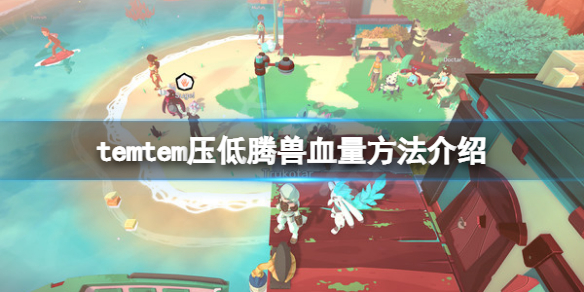 《Temtem》怎麼壓低騰獸血量？壓低騰獸血量方法介紹