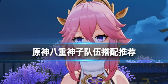 《原神》八重神子隊伍怎麼搭配？八重神子隊伍搭配推薦